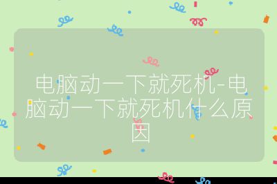 电脑动一下就死机-电脑动一下就死机什么原因