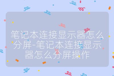 笔记本连接显示器怎么分屏-笔记本连接显示器怎么分屏操作