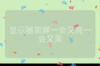 显示器黑屏一会又亮一会又黑