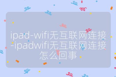 ipad-wifi无互联网连接-ipadwifi无互联网连接怎么回事