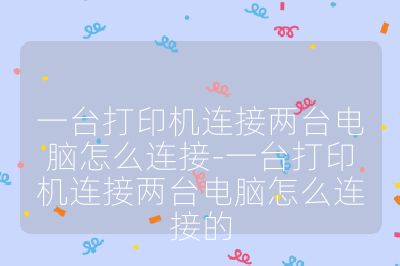 一台打印机连接两台电脑怎么连接-一台打印机连接两台电脑怎么连接的