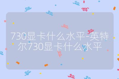 730显卡什么水平-英特尔730显卡什么水平