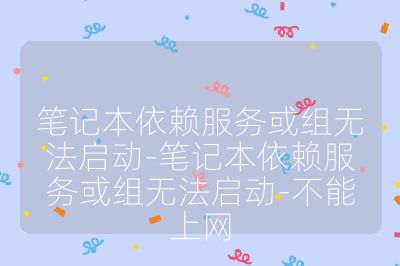 笔记本依赖服务或组无法启动-笔记本依赖服务或组无法启动-不能上网
