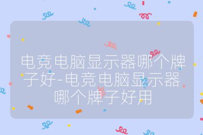 电竞电脑显示器哪个牌子好-电竞电脑显示器哪个牌子好用