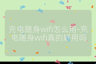 充电随身wifi怎么用-充电随身wifi真的好用吗