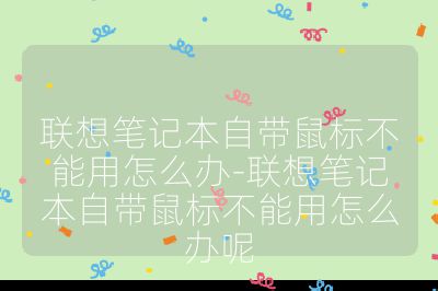 联想笔记本自带鼠标不能用怎么办-联想笔记本自带鼠标不能用怎么办呢