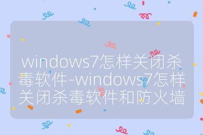windows7怎样关闭杀毒软件-windows7怎样关闭杀毒软件和防火墙