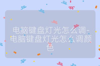 电脑键盘灯光怎么调-电脑键盘灯光怎么调颜色