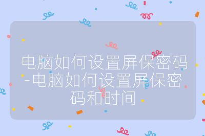 电脑如何设置屏保密码-电脑如何设置屏保密码和时间