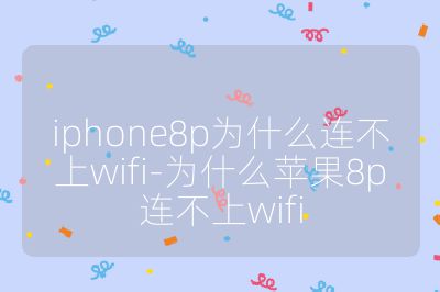 iphone8p为什么连不上wifi-为什么苹果8p连不上wifi