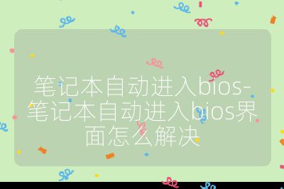 笔记本自动进入bios-笔记本自动进入bios界面怎么解决