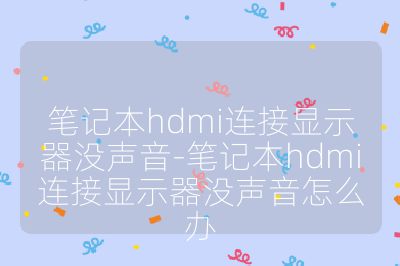 笔记本hdmi连接显示器没声音-笔记本hdmi连接显示器没声音怎么办