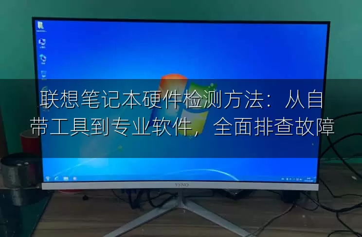 联想笔记本硬件检测方法：从自带工具到专业软件，全面排查故障