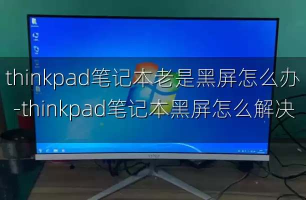 thinkpad笔记本老是黑屏怎么办-thinkpad笔记本黑屏怎么解决