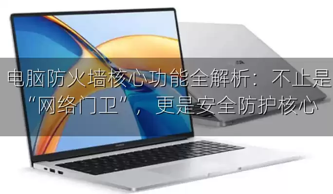 电脑防火墙核心功能全解析：不止是 “网络门卫”，更是安全防护核心