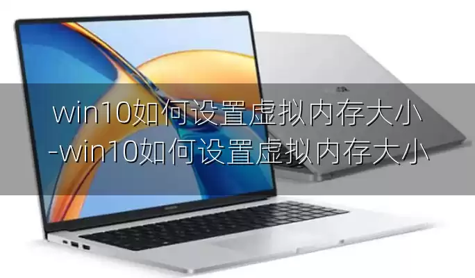 win10如何设置虚拟内存大小-win10如何设置虚拟内存大小