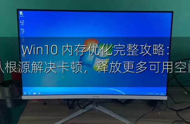 Win10 内存优化完整攻略：从根源解决卡顿，释放更多可用空间